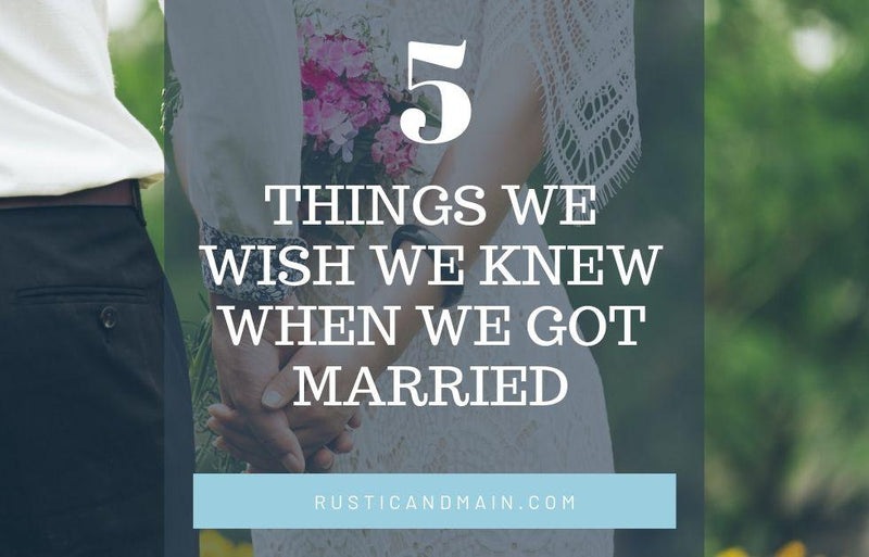 5 things we wish we knew when we got married rustic and main