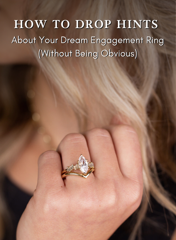 How to Drop Hints About Your Dream Engagement Ring (Without Being Obvious)