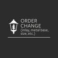 Order Change Fee (Inlay, metal base, size/width, etc)